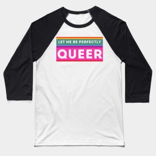 LET ME BE PERFECTLY QUEER Baseball T-Shirt